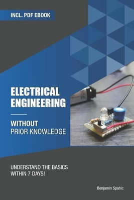 Electrical engineering without prior knowledge: Understand the basics within 7 days by Spahic, Benjamin