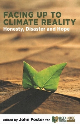 Facing Up to Climate Reality: Honesty, Disaster and Hope by Foster, John