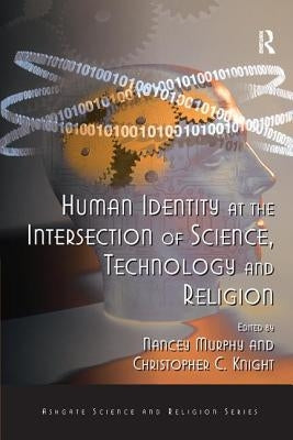 Human Identity at the Intersection of Science, Technology and Religion by Knight, Christopher C.