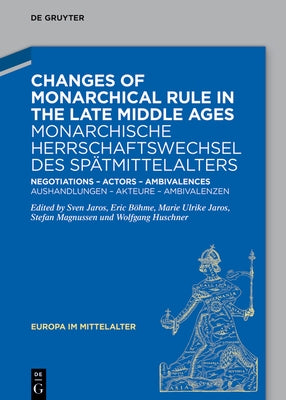 Changes of Monarchical Rule in the Late Middle Ages / Monarchische Herrschaftswechsel Des Spätmittelalters: Negotiations - Actors - Ambivalences / Aus by Jaros, Sven
