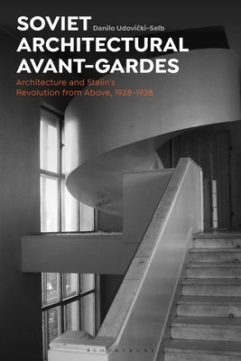 Soviet Architectural Avant-Gardes: Architecture and Stalin's Revolution from Above, 1928-1938 by Udovicki-Selb, Danilo