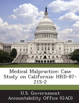 Medical Malpractice: Case Study on California: HRD-87-21S-2 by U. S. Government Accountability Office (