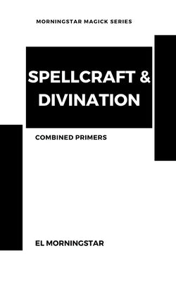 Spellcraft & Divination: Two Primers by Morningstar, El