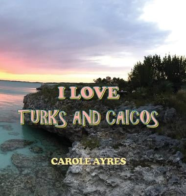 I Love Turks and Caicos by Ayres, Carole