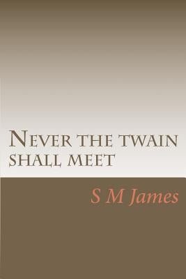 Never the twain shall meet by James, S. M.