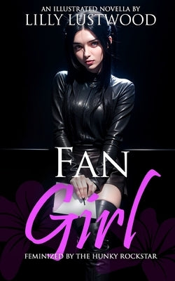 Fan Girl: Feminized By The Hunky Rockstar by Lustwood, Lilly