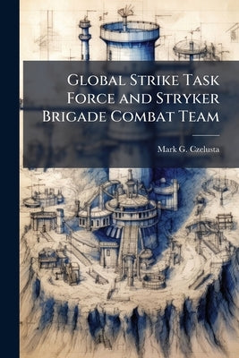 Global Strike Task Force and Stryker Brigade Combat Team: Prospects for Integration in the Forcible Entry Mission by Czelusta, Mark G.