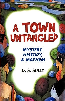 A Town Untangled by D. S. Sully, S. Sully