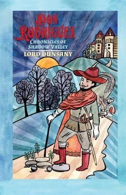 Don Rodriguez: Chronicles of Shadow Valley by Dunsany, Lord