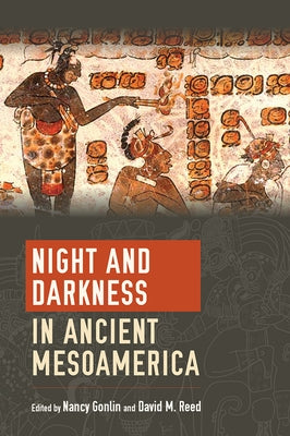 Night and Darkness in Ancient Mesoamerica by Gonlin, Nancy