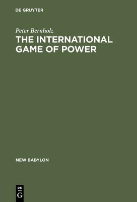 The International Game of Power: Past, Present and Future by Bernholz, Peter