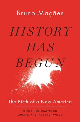 History Has Begun: The Birth of a New America by Maçães, Bruno
