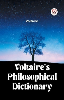 Voltaire's Philosophical Dictionary by Voltaire
