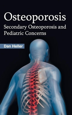 Osteoporosis: Secondary Osteoporosis and Pediatric Concerns by Heller, Dan