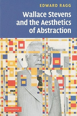Wallace Stevens and the Aesthetics of Abstraction by Ragg, Edward