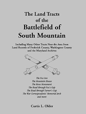 The Land Tracts of the Battlefield of South Mountain: Including Many Other Tracts near the Area from Land Records of Frederick County, Washington Coun by Older, Curtis L.
