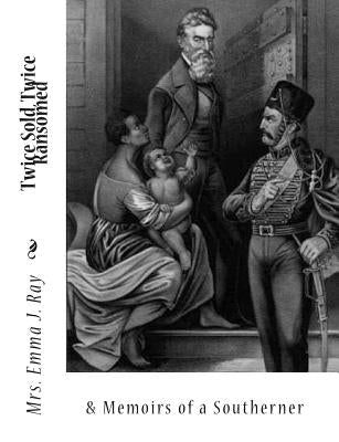 Twice Sold, Twice Ransomed &: Memoirs of a Southerner by Ray, L. P.