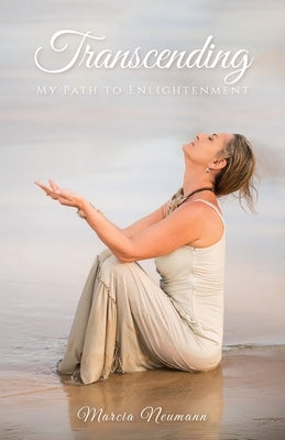 Transcending, My Path to Enlightenment by Neumann, Marcia
