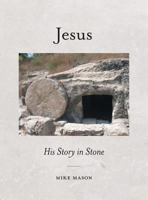 Jesus: His Story in Stone by Mason, Mike