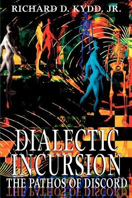 Dialectic Incursion: The Pathos of Discord by Kydd, Richard D., Jr.