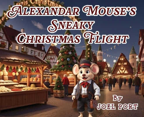 Alexander Mouse's Sneaky Christmas Flight by Port, Joel G.