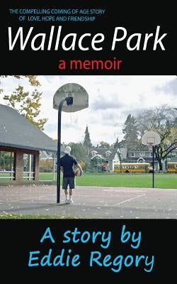 Wallace Park: The Compelling Coming of Age Story of Love, Hope and Friendship by Regory, Eddie