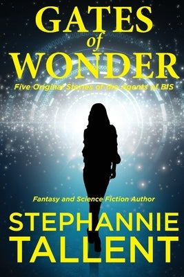 Gates of Wonder: Five Original Stories of the Agents of Bis by Tallent, Stephannie