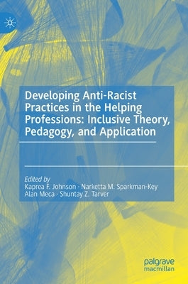 Developing Anti-Racist Practices in the Helping Professions: Inclusive Theory, Pedagogy, and Application by Johnson, Kaprea
