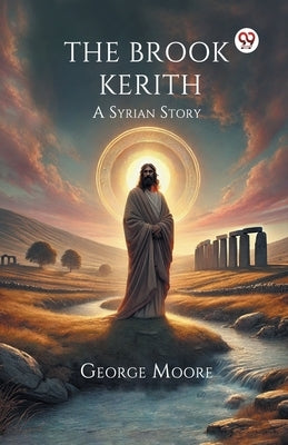 The Brook Kerith A Syrian Story by Moore, George