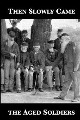 Then Slowly Came the Aged Soldiers by Sanders, Curt