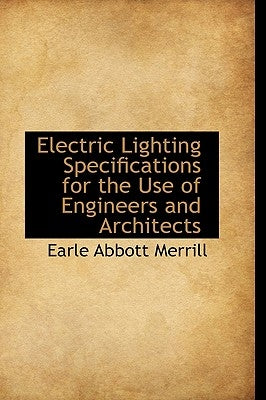 Electric Lighting Specifications for the Use of Engineers and Architects by Merrill, Earle Abbott