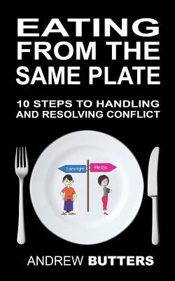 Eating From The Same Plate: 10 Steps to Handling and Resolving Conflict by Butters, Andrew
