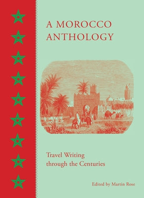A Morocco Anthology: Travel Writing Through the Centuries by Rose, Martin