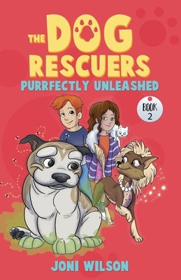 The Dog Rescuers Book II: Purrfectly Unleashed by Wilson, Joni