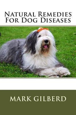 Natural Remedies For Dog Diseases by Gilberd, Mark