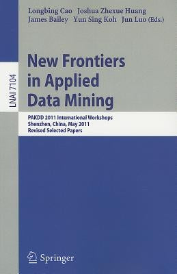New Frontiers in Applied Data Mining: PAKDD 2011 International Workshops, Shenzhen, China, May 24-27, 2011, Revised Selected Papers by Cao, Longbing