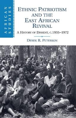 Ethnic Patriotism and the East African Revival: A History of Dissent, C.1935 1972 by Peterson, Derek R.