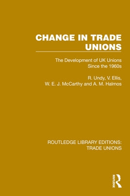 Change in Trade Unions: The Development of UK Unions Since the 1960s by Undy, R.