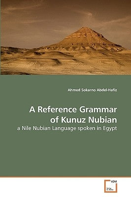 A Reference Grammar of Kunuz Nubian by Abdel-Hafiz, Ahmed Sokarno