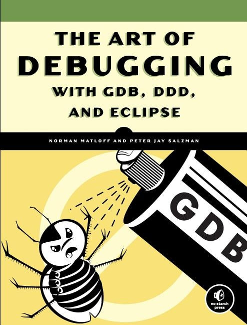 The Art of Debugging with GDB, DDD, and Eclipse by Matloff, Norman