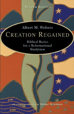 Creation Regained: Biblical Basics for a Reformational Worldview by Wolters, Albert M.