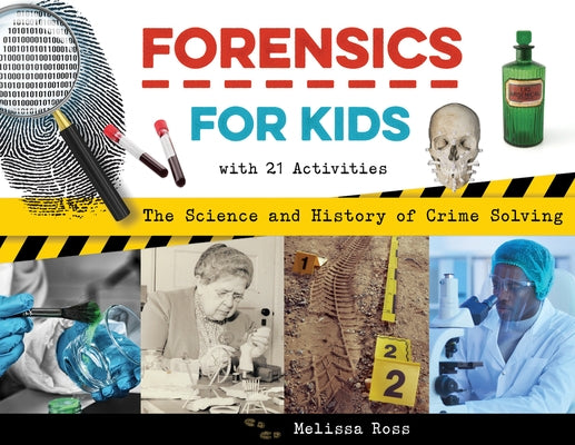 Forensics for Kids: The Science and History of Crime Solving, with 21 Activities by Ross, Melissa