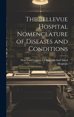 The Bellevue Hospital Nomenclature of Diseases and Conditions by New York (N Y ) Trustees of Bellevue