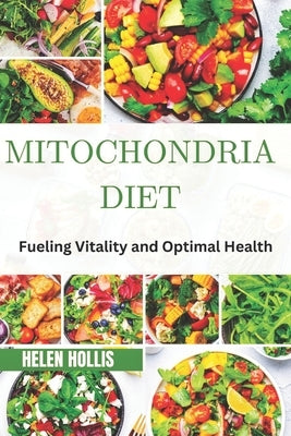 Mitochondria Diet: Fueling vitality and optimal health by Hollis, Helen