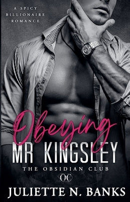 Obeying Mr Kingsley: Spicy Billionaire Romance by Banks, Juliette N.
