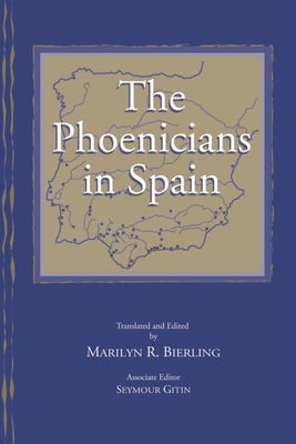 The Phoenicians in Spain: An Archaeological Review of the Eighth-Sixth Centuries B.C.E. -- A Collection of Articles Translated from Spanish by Bierling, Marilyn R.