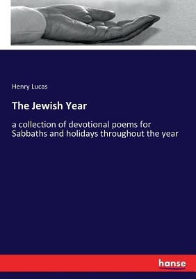 The Jewish Year: a collection of devotional poems for Sabbaths and holidays throughout the year by Lucas, Henry