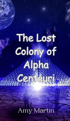 The Lost Colony of Alpha Centauri by Martin, Amy