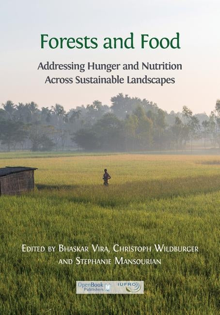 Forests and Food: Addressing Hunger and Nutrition Across Sustainable Landscapes by Vira, Bhaskar