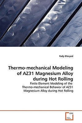 Thermo-mechanical Modeling of AZ31 Magnesium Alloy during Hot Rolling by Elsayed, Fady